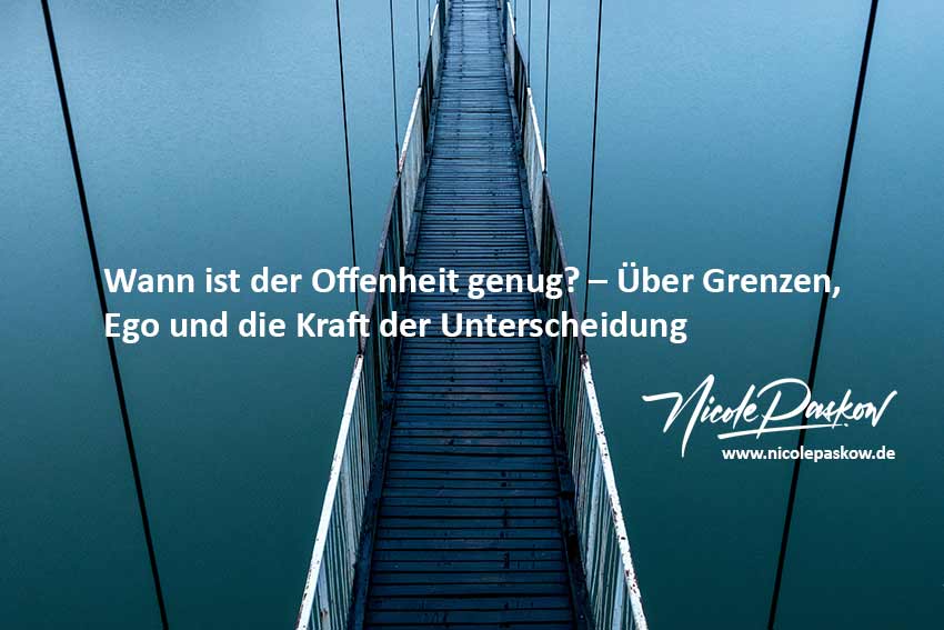 Wann ist der Offenheit genug? – Über Grenzen, Ego und die Kraft der Unterscheidung
