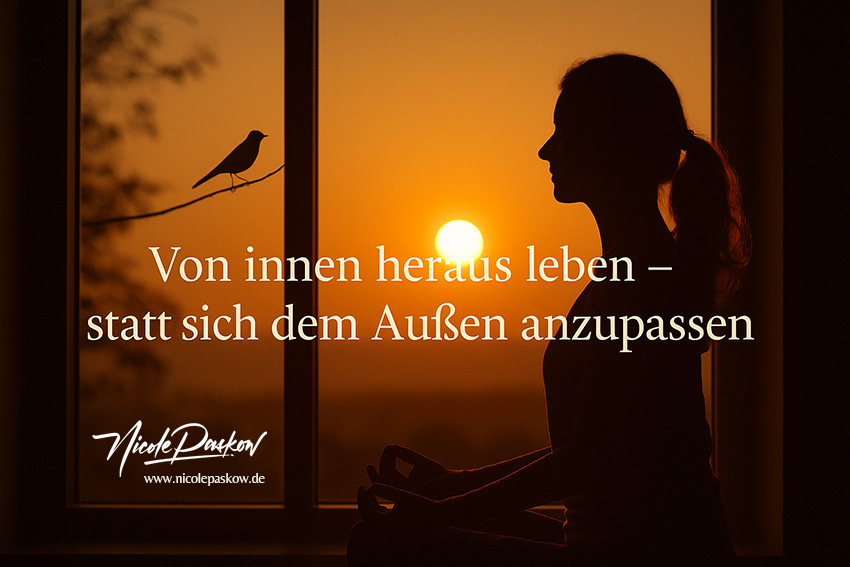 Von innen heraus leben statt sich dem Außen anzupassen