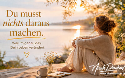 Du musst nichts daraus machen – und warum genau das Dein Leben ändert